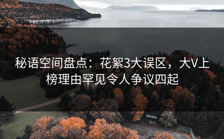 秘语空间盘点：花絮3大误区，大V上榜理由罕见令人争议四起